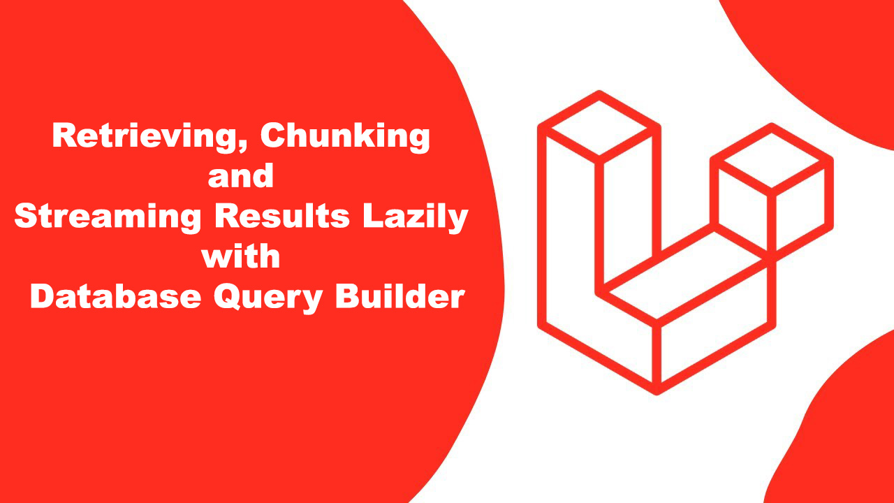 Retrieving, Chunking and Streaming Results Lazily with Database Query Builder